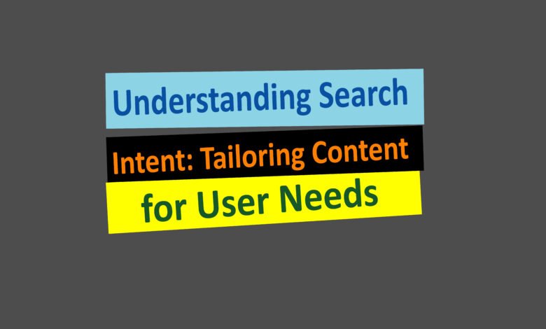 Understanding Search Intent: Tailoring Content for User Needs