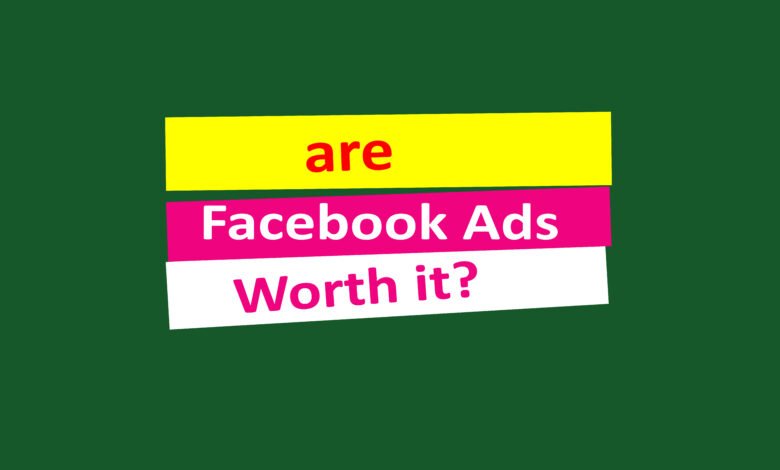 are facebook ads worth it?